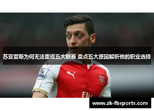 苏亚雷斯为何无法重返五大联赛 盘点五大原因解析他的职业选择 苏亚雷斯为何无法重返五大联赛 盘点五大原因解析他的职业选择