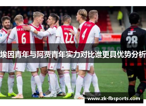 埃因青年与阿贾青年实力对比谁更具优势分析