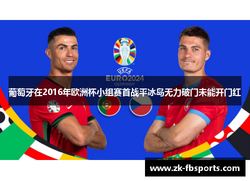 葡萄牙在2016年欧洲杯小组赛首战平冰岛无力破门未能开门红