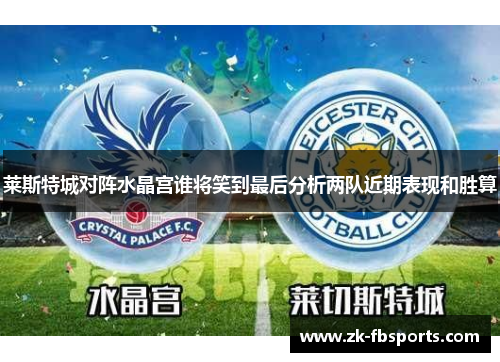莱斯特城对阵水晶宫谁将笑到最后分析两队近期表现和胜算