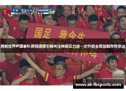 赛前世界杯国家队赛程提醒引爆关注保级压力进一步升级全面加剧形势紧迫