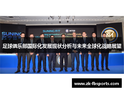 足球俱乐部国际化发展现状分析与未来全球化战略展望 足球俱乐部国际化发展现状分析与未来全球化战略展望